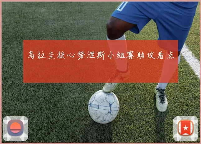 乌拉圭核心努涅斯小组赛助攻看点
