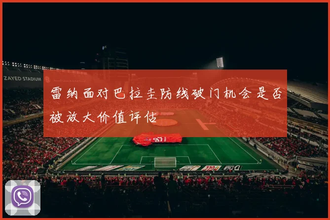 雷纳面对巴拉圭防线破门机会是否被放大价值评估