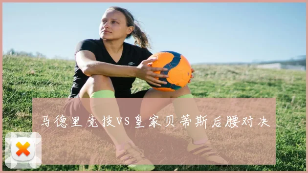 马德里竞技vs皇家贝蒂斯后腰对决