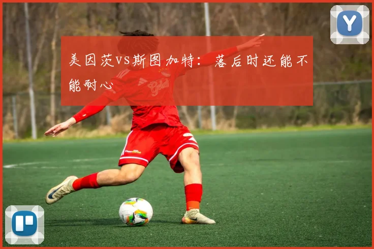 美因茨vs斯图加特：落后时还能不能耐心