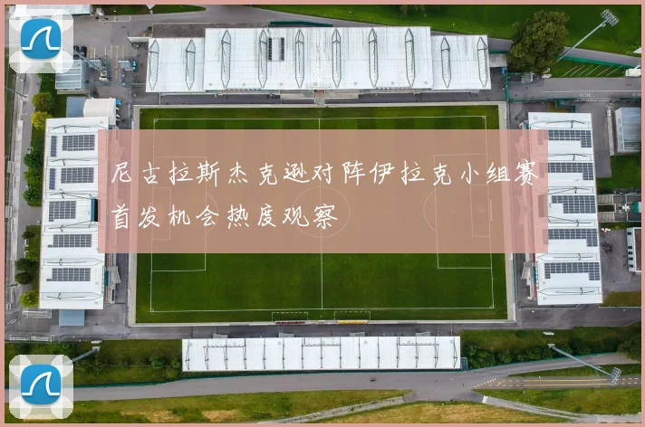 尼古拉斯杰克逊对阵伊拉克小组赛首发机会热度观察