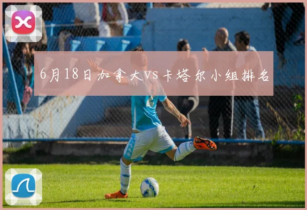 6月18日加拿大vs卡塔尔小组排名